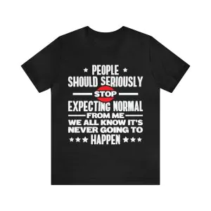 People Should Seriously Stop Expecting Normal From Me T-Shirt