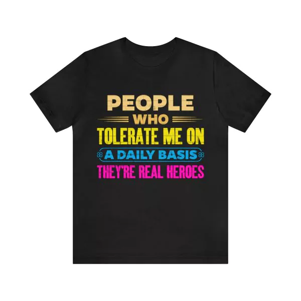 People Who Tolerate Me On A Daily Basis They're Real Heroes T-Shirt