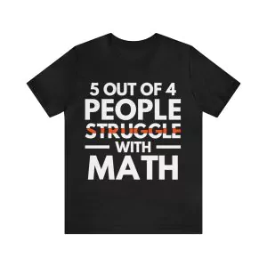 5 Out Of 4 People Struggle With Math T-Shirt