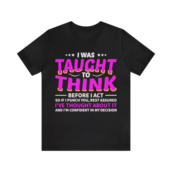 I Was Taught To Think Before I Act T-Shirt