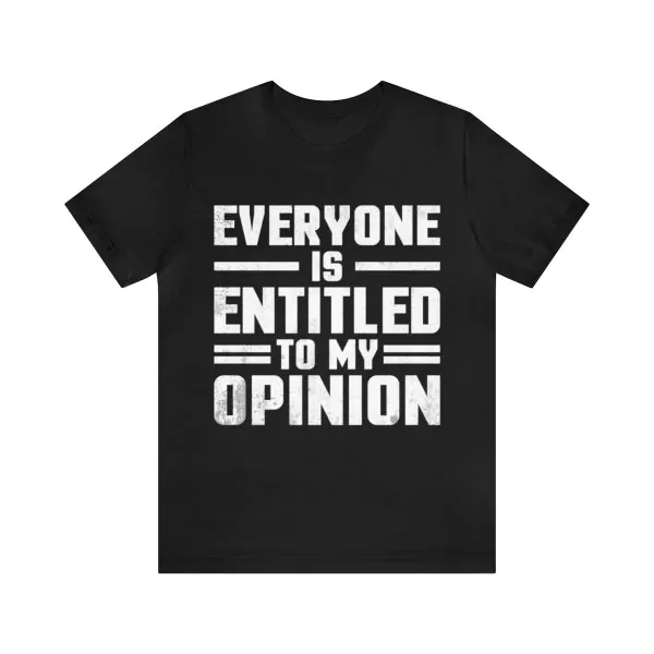 Everyone is Entitled to My Opinion T-Shirt