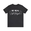 Be Real Not Perfect T-Shirt