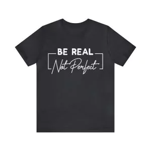 Be Real Not Perfect T-Shirt