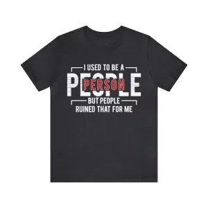 I used to be a people person but people ruined that for me t-shirt