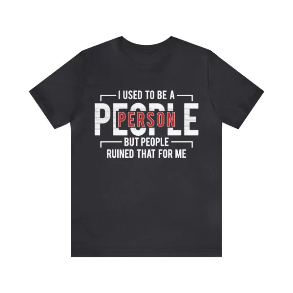 I used to be a people person but people ruined that for me t-shirt