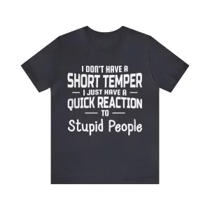 I Don’t Have Short Temper I Just Have A Quick Reaction For Stupid People T-Shirt