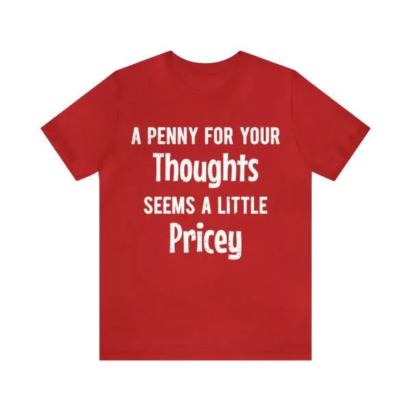 A Penny For Your Thoughts Seems A Little Pricey T-Shirt