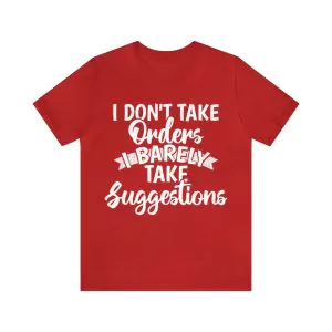 I don't take orders I barely take suggestions T-Shirt