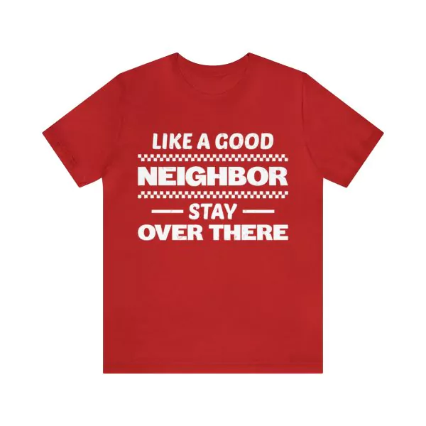 Like a Good Neighbor Stay Over There T-Shirt