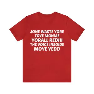 Jone waste yore toye monme yorall rediii the voice inside moye yedd t-shirt