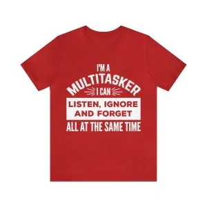 I'm A Multitasker I Can Listen Ignore And Forget T-Shirt