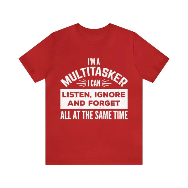 I'm A Multitasker I Can Listen Ignore And Forget T-Shirt