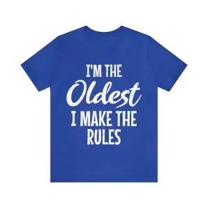 I'm The Oldest I Make The Rules T-Shirt