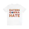 Haters Gonna Hate T-Shirt