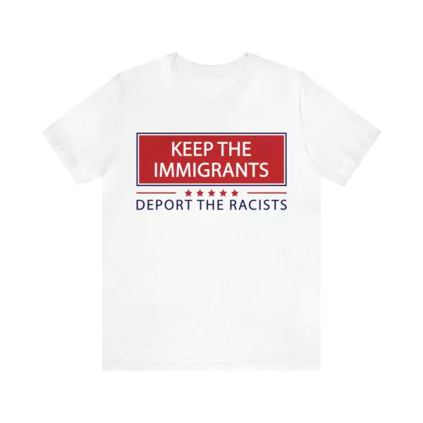 Keep The Immigrants Deport The Racists Shirt