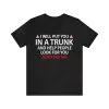 I Will Put You In A Trunk And Help People Look For You T-Shirt