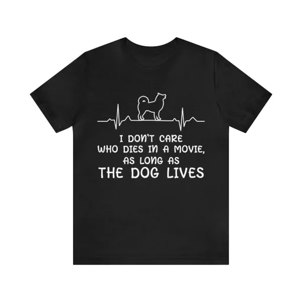 I don't care who dies in a movie as long as the dog lives T-Shirt