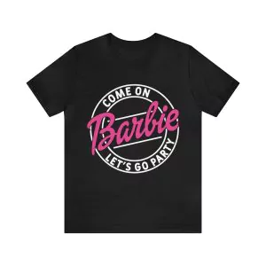 Come On Barbie let’s go party t-shirt