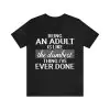 Being An Adult is like the Dumbest Thing I've Ever Done Shirt