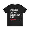 Hold On Let Me Overthink This T-Shirt