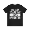 You Can't Scare Me I Have A Daughter Shirt