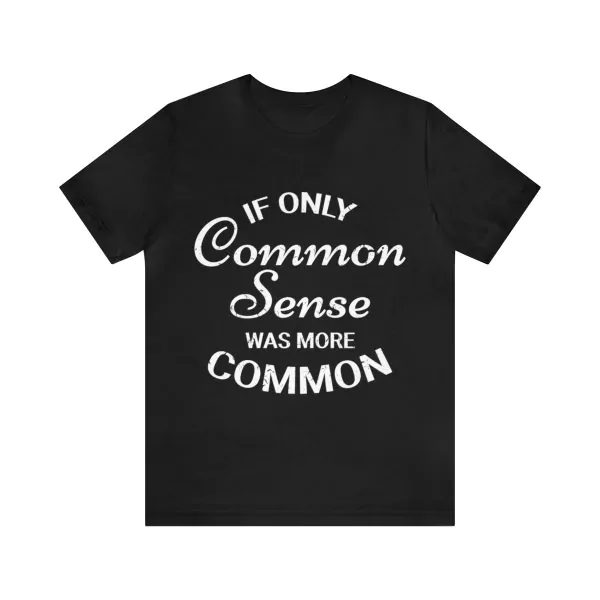 If Only Common Sense Was More Common T-Shirt