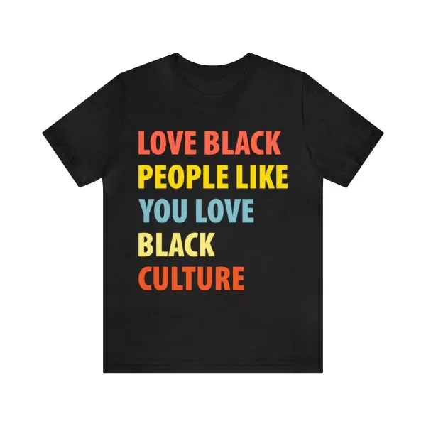 Love black people like you love black culture t-shirt