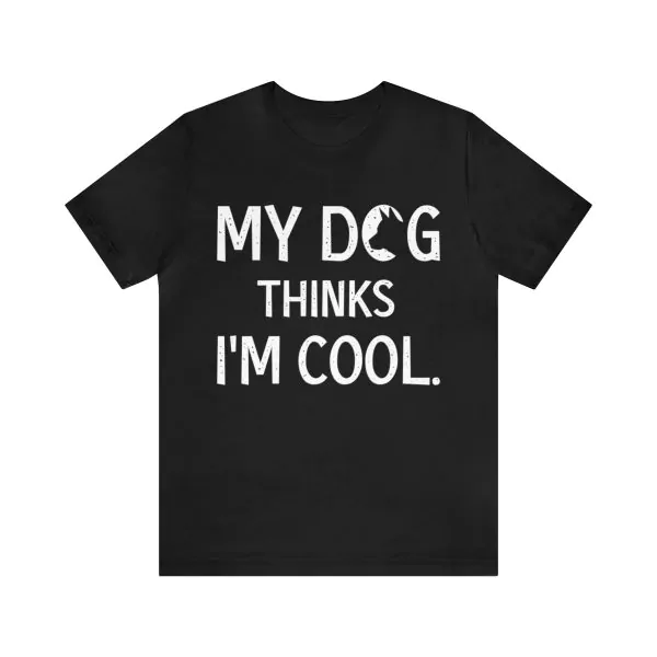 My Dog Thinks I'M Cool Shirt