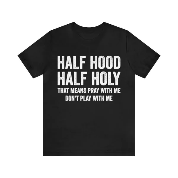 Half hood half holy that means pray with me don't play with me t-shirt