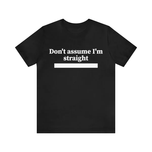 Don't assume I'm straight t-shirt