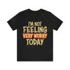 I'm Not Feeling Very Worky Today T-Shirt