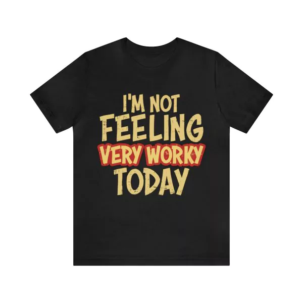 I'm Not Feeling Very Worky Today T-Shirt