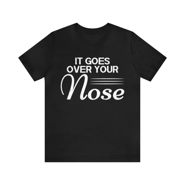 It goes over your nose t-shirt