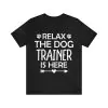 Relax the dog trainer is here shirt