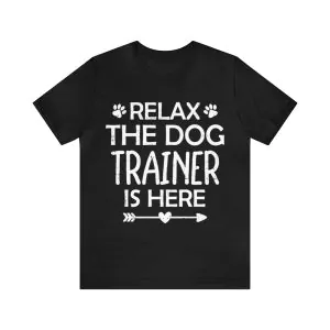 Relax the dog trainer is here shirt