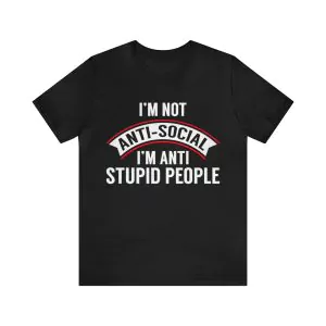 I'm Not Antisocial I'm Anti Stupid People Shirt