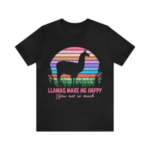 Llamas Make Me Happy You Not So Much Shirt