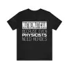 Mathematician because even Physicists need heroes t-shirt