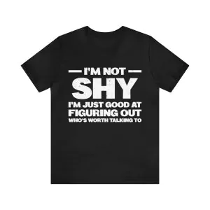 I'm Not Shy I'm Good At Figuring Out Who's Worth Talking To Shirt