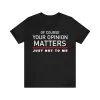 Of Course Your Opinion Matters Just Not To Me T-Shirt