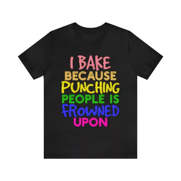 I Bake Because Punching People Is Frowned Upon T-Shirt