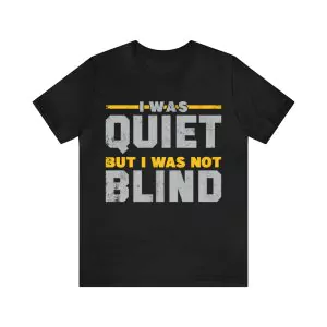 I Was Quiet But I Was Not Blind Shirt