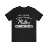 Of course your opinion matters just not to me T-Shirt