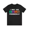 I Only Use Sarcasm Periodically T-Shirt