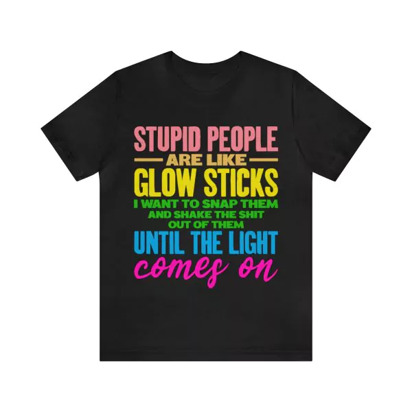 Stupid People Are Like Glow Sticks T-Shirt