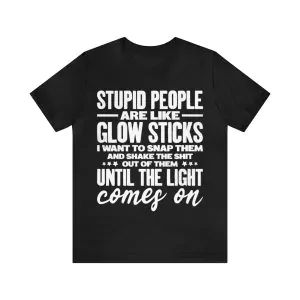 Stupid People Are Like Glow Sticks