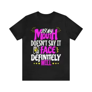 If My Mouth Doesn't Say It My Face Definitely Will Shirt