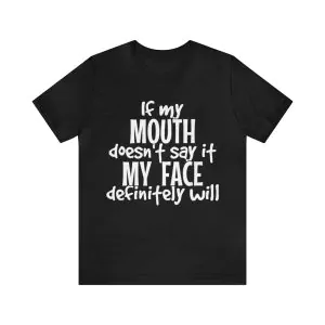 If My Mouth Doesn't Say It My Face Definitely Will Shirt