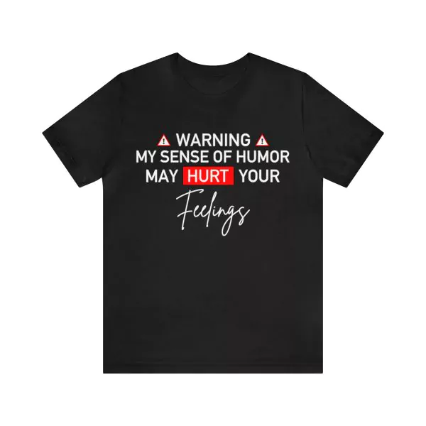 My Sense Of Humor May Hurt Your Feelings Shirt