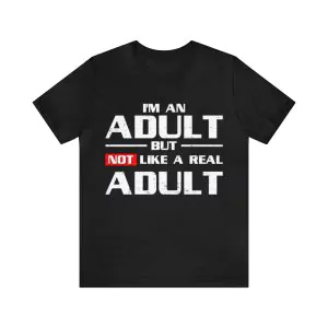 I'm An Adult But Not Like A Real Adult Shirt